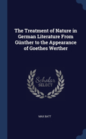 The Treatment of Nature in German Literature From Günther to the Appearance of Goethes Werther
