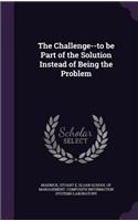 Challenge--To Be Part of the Solution Instead of Being the Problem