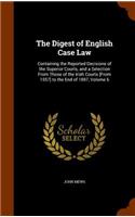 Digest of English Case Law: Containing the Reported Decisions of the Superior Courts, and a Selection From Those of the Irish Courts [From 1557] to the End of 1897, Volume 6