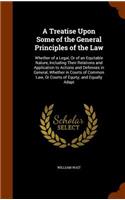 A Treatise Upon Some of the General Principles of the Law: Whether of a Legal, Or of an Equitable Nature, Including Their Relations and Application to Actions and Defenses in General, Whether in Courts of Co