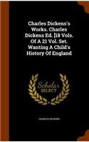 Charles Dickens's Works. Charles Dickens Ed. [18 Vols. Of A 21 Vol. Set. Wanting A Child's History Of England: (English)