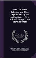 Hard Life in the Colonies, and Other Experiences by sea and Land, now First Printed. Comp. From Private Letters