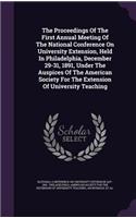 The Proceedings of the First Annual Meeting of the National Conference on University Extension, Held in Philadelphia, December 29-31, 1891, Under the Auspices of the American Society for the Extension of University Teaching