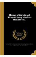 Memoir of the Life and Times of Henry Melchior Muhlenberg ..