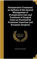 Postoperative Treatment; an Epitome of the General Management of Postoperative Care and Treatment of Surgical Cases as Practised by Prominent American and European Surgeons
