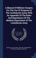 Manual Of Military Surgery, For The Use Of Surgeons In The Confederate Army; With An Appendix Of The Rules And Regulations Of The Medical Department Of The Confederate Army