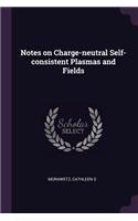 Notes on Charge-neutral Self-consistent Plasmas and Fields