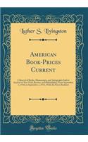 American Book-Prices Current: A Record of Books, Manuscripts, and Autographs Sold at Auction in New York, Boston, and Philadelphia, From September 1, 1910, to September 1, 1911, With the Prices Realized (Classic Reprint)