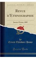 Revue d'Ethnographie, Vol. 3: Janvier-Février, 1885 (Classic Reprint)