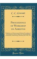 Proceedings of Workshop on Asbestos: Definitions and Measurement Methods; Proceedings of a Workshop on Asbestos Held at the National Bureau of Standards, Gaithersburg, Maryland, July 18-20, 1977 (Classic Reprint)