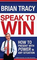 Speak to Win : How to Present with Power in any Situation