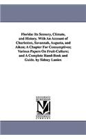 Florida: Its Scenery, Climate, and History. With An Account of Charleston, Savannah, Augusta, and Aiken; A Chapter For Consumptives; Various Papers On Fruit-