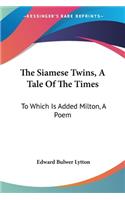 The Siamese Twins, A Tale Of The Times: To Which Is Added Milton, A Poem(English)