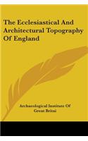 Ecclesiastical And Architectural Topography Of England