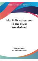 John Bull's Adventures In The Fiscal Wonderland