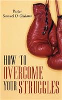 How to Overcome Your Struggles
