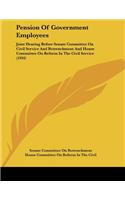Pension of Government Employees: Joint Hearing Before Senate Committee on Civil Service and Retrenchment and House Committee on Reform in the Civil Se