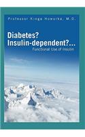 Diabetes? Insulin-Dependent?...