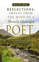 Reflections: Images From The Mind Of A Mentally Challenged Poet 50 Of My Best Poems From 6th Grade To Today(English)
