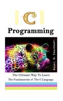 C Programming: The Ultimate Way to Learn the Fundamentals of the C Language.