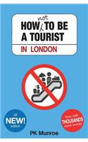 How Not to Be a Tourist in London: (English)