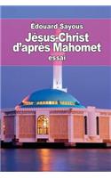 Jésus-Christ d'après Mahomet: les Notions et les Doctrines musulmanes sur le christianisme(French)