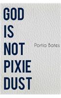 God Is Not Pixie Dust