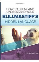 How to Speak and Understand Your Bullmastiff's Hidden Language: Fun and Fascinating Guide to the Inner World of Dogs