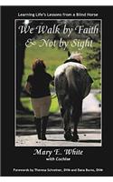 We Walk by Faith & Not by Sight: Learning Life's Lessons from a Blind Horse