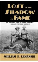 Lost in the Shadow of Fame: The Neglected Story of Kermit Roosevelt; A Gallant and Tragic American(English)