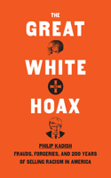 Great White Hoax: Frauds, Forgeries, and 200 Years of Selling Racism in America