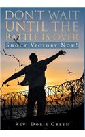 Don't Wait Until the Battle Is Over