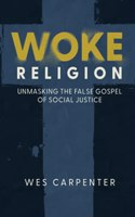 Woke Religion: Unmasking the False Gospel of Social Justice