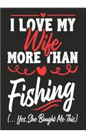 I love my Wife More Than Fishing (...yes, she bought me this): Journal-notebook funny quotes gift for Him, Fishing lovers, Husband Valentine Gift or any occasion