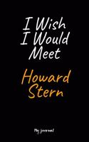 I Wish I Would Meet Howard Stern: A Howard Stern Blank Lined Journal Notebook to Write Down Things, Take Notes, Record Plans or Keep Track of Habits (6" x 9" - 120 Pages)