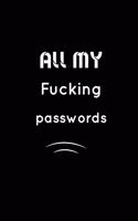 All my fucking Passwords: Inspirational Notebook, Motivational Quote Notebook, Funny Anniversary, Bridesmaids, Best Friends, Best Gift, Notebook: 110 Pages, Blank, 6 x 9 - Aw