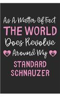 As A Matter Of Fact The World Does Revolve Around My Standard Schnauzer