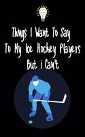 Things I want To Say To My Ice Hockey Players But I Can't