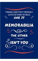 There Are Two Things I Love In This World One Is Memorabilia The Other Isn't You