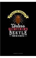 Always Be Yourself Unless You Can Be A Beetle Then Be A Beetle: Workout Log Book