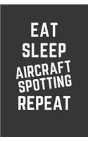 Eat Sleep Aircraft Spotting Repeat Notebook: Gift For Aircraft Spotting Lover, Lined Journal, 120 Pages, 6 x 9, Matte Finish