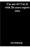 I'm not 41! I'm 21 with 20 years experience: Lined Notebook / Journal Gift, 118 Pages, 6x9, Soft Cover, Matte Finish