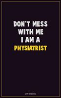 Don't Mess With Me, I Am A Physiatrist: Career Motivational Quotes 6x9 120 Pages Blank Lined Notebook Journal