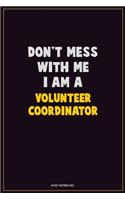 Don't Mess With Me, I Am A Volunteer Coordinator