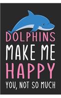 Dolphins Make Me Happy You, Not So Much: Blank Lined Notebook to Write In for Notes, To Do Lists, Notepad, Journal, Funny Gifts for Dolphins Lover