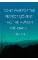 Inspirational Quote Notebook - 'Don't Wait For The Perfect Moment, Take The Moment And Make It Perfect.' - Inspirational Journal to Write in: Medium College-Ruled Journey Diary, 110 page, Lined, 6x9 (15.2 x 22.9 cm)