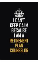 I Can't Keep Calm Because I Am A Retirement Plan Counselor: Motivational Career Pride Quote 6x9 Blank Lined Job Inspirational Notebook Journal