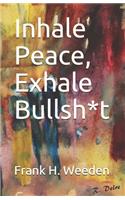 Inhale Peace, Exhale Bullsh*t