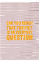 Can You Reach That For Me? Is An Everyday Question