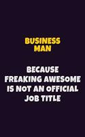 Business man Because Freaking Awesome is not An Official Job Title: 6X9 Career Pride Notebook Unlined 120 pages Writing Journal